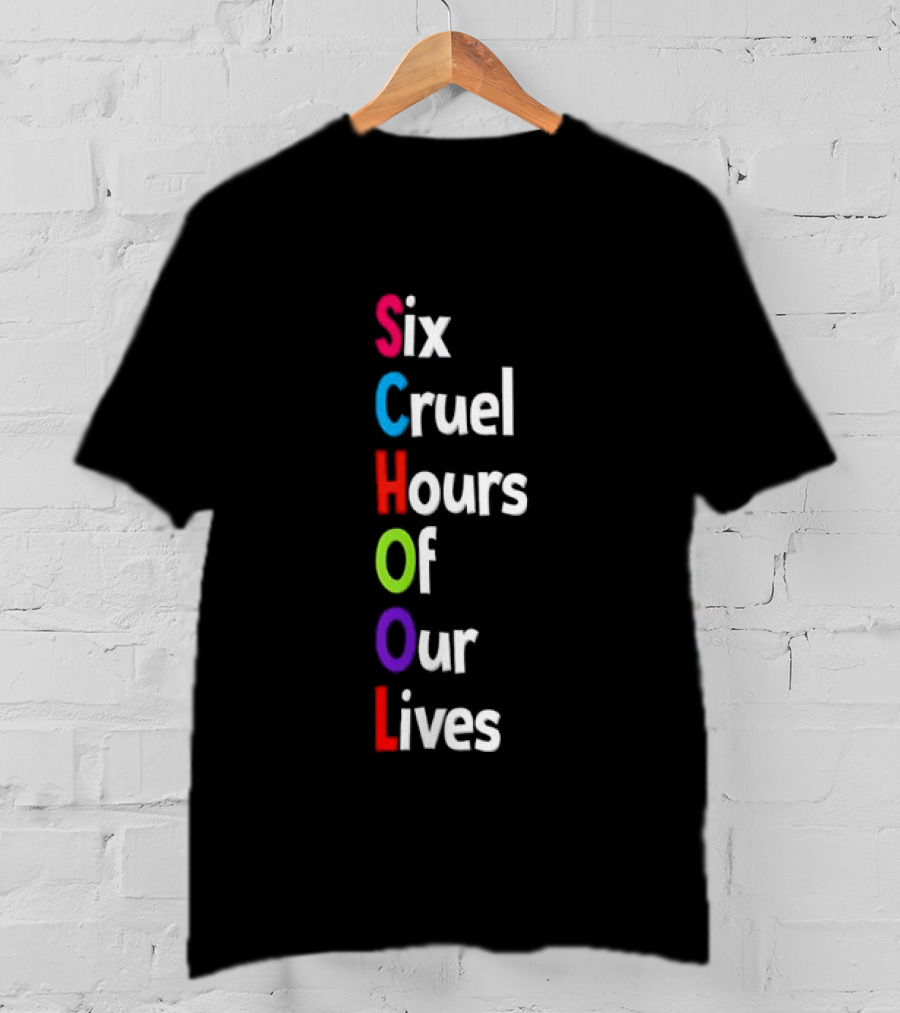 SCHOOL Six Cruel Hours Of Our Lives T-Shirt