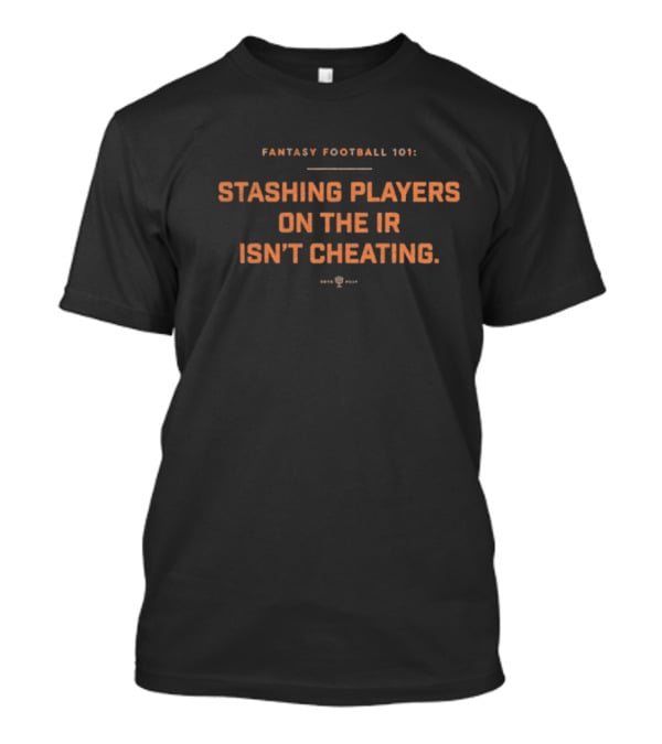 Fantasy Football 101 Stashing Players On The IR Isn’t Cheating. T-Shirt