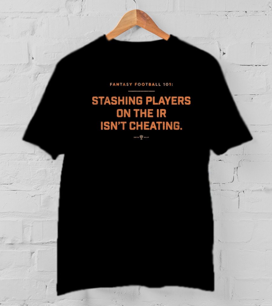 Fantasy Football 101 Stashing Players On The IR Isn’t Cheating. T-Shirt