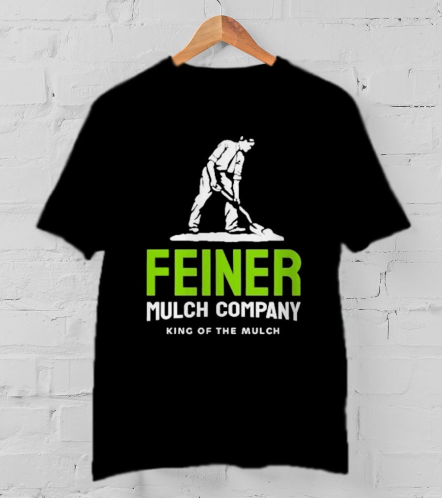 Feiner Mulch Company King Of The Mulch Text With Worker Shoveling Mulch T-Shirt