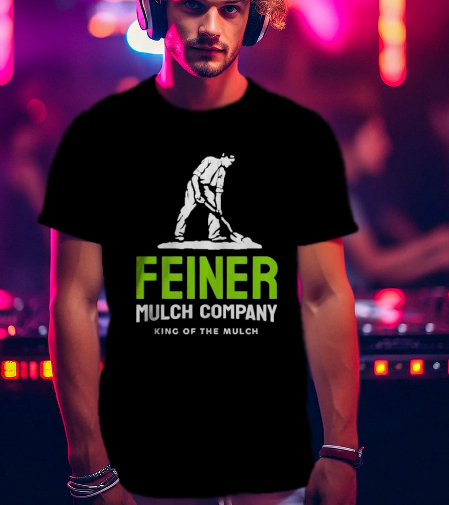 Feiner Mulch Company King Of The Mulch Text With Worker Shoveling Mulch T-Shirt