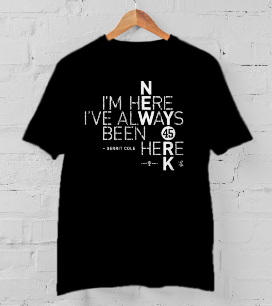 Gerrit Cole I'm Here I've Always Been Here 45 Yankees K T-Shirt