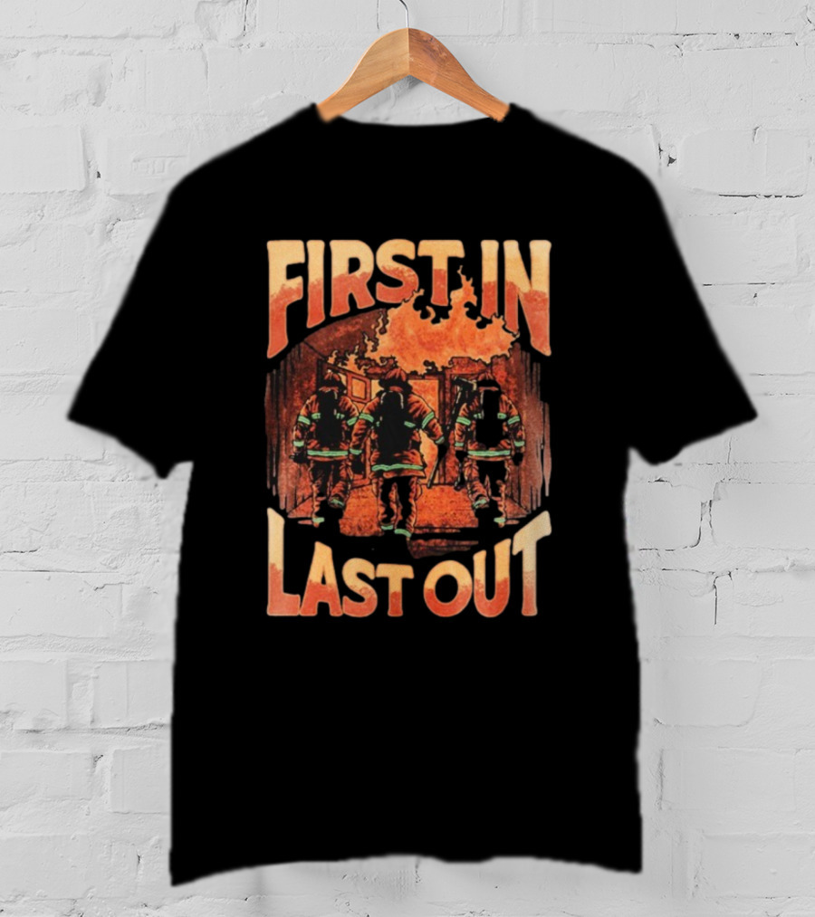 First In Last Out Firefighter Courage Flames Battling Blaze T-Shirt