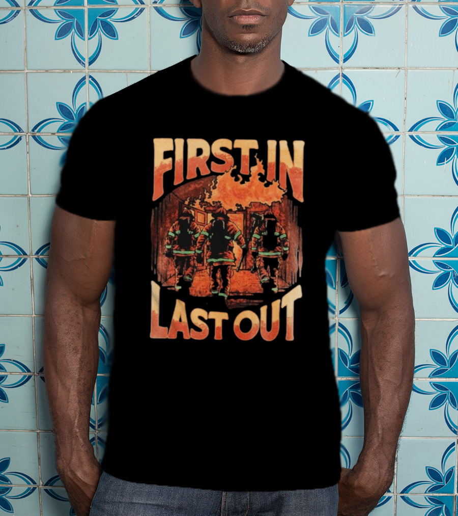 First In Last Out Firefighter Courage Flames Battling Blaze T-Shirt