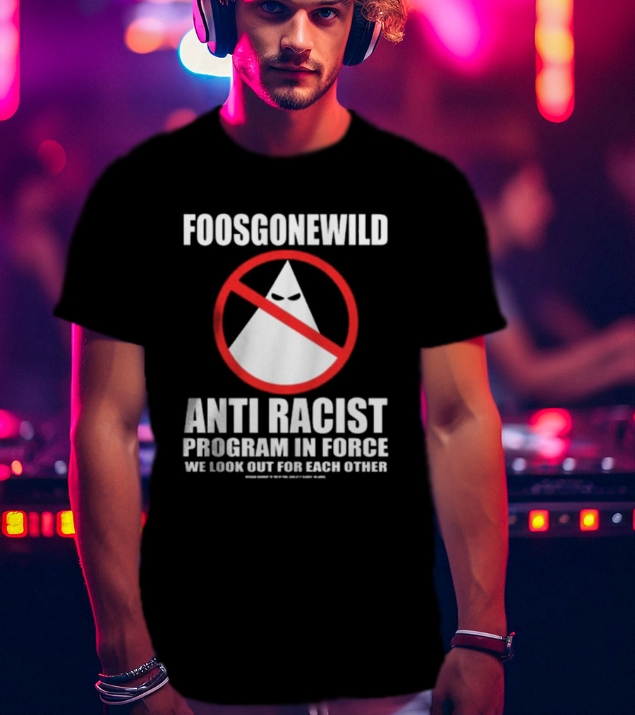 Foosgonewild Anti Racist Program In Force We Look Out For Each Other Wardrobe Collection T-Shirt