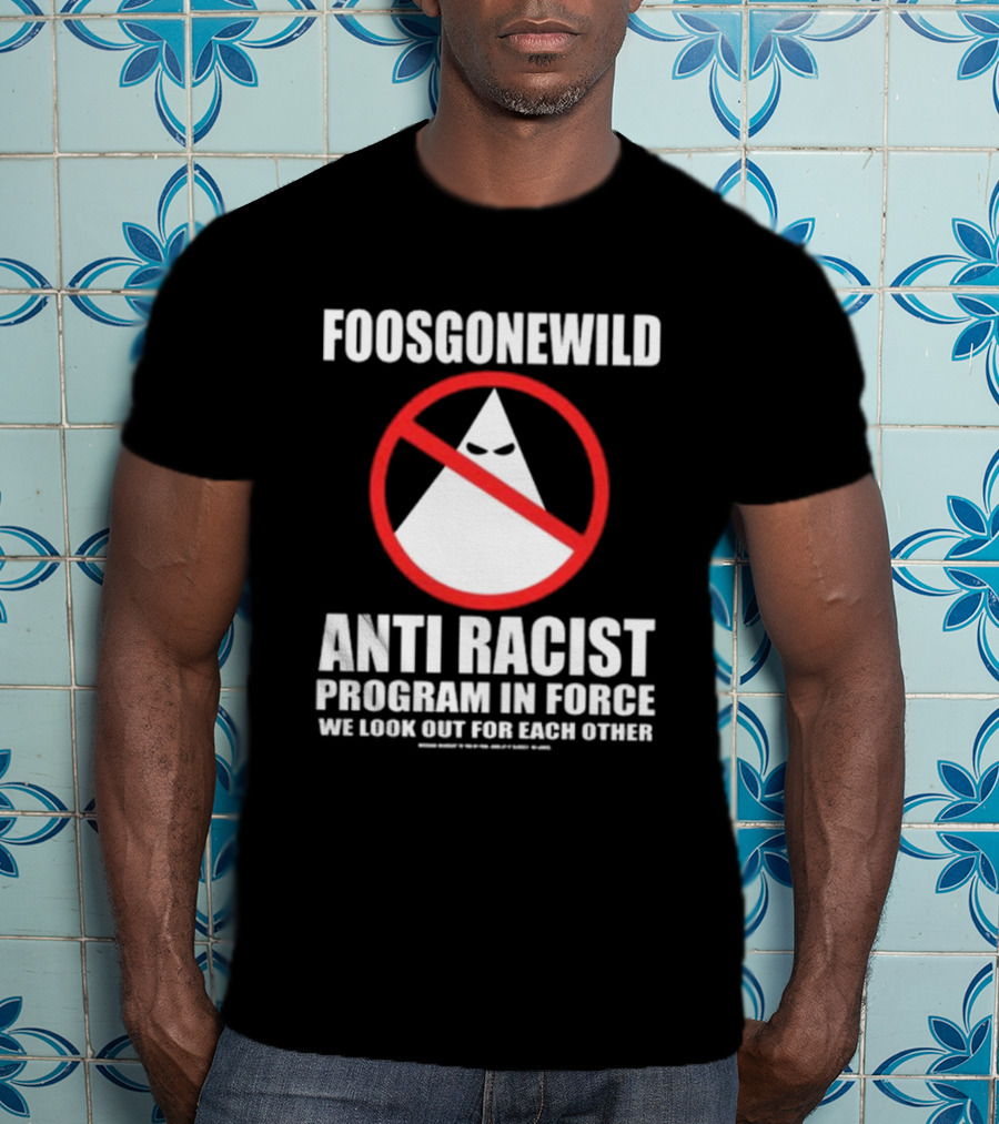 Foosgonewild Anti Racist Program In Force We Look Out For Each Other Wardrobe Collection T-Shirt