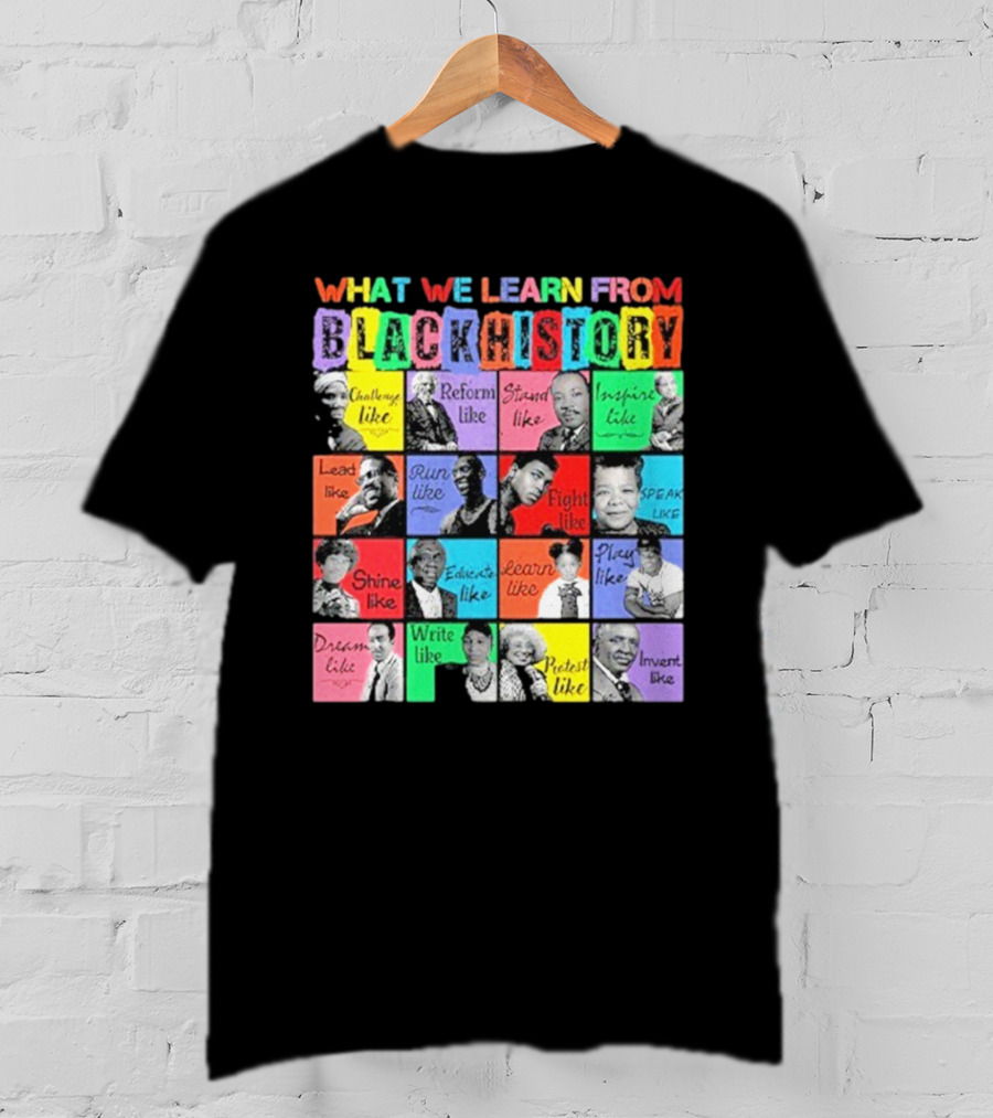 2025 What We Learn From Black History Black Leaders T-Shirt
