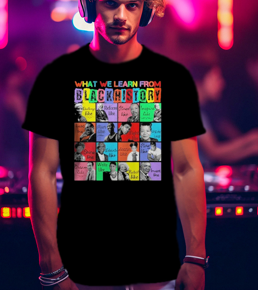 2025 What We Learn From Black History Black Leaders T-Shirt