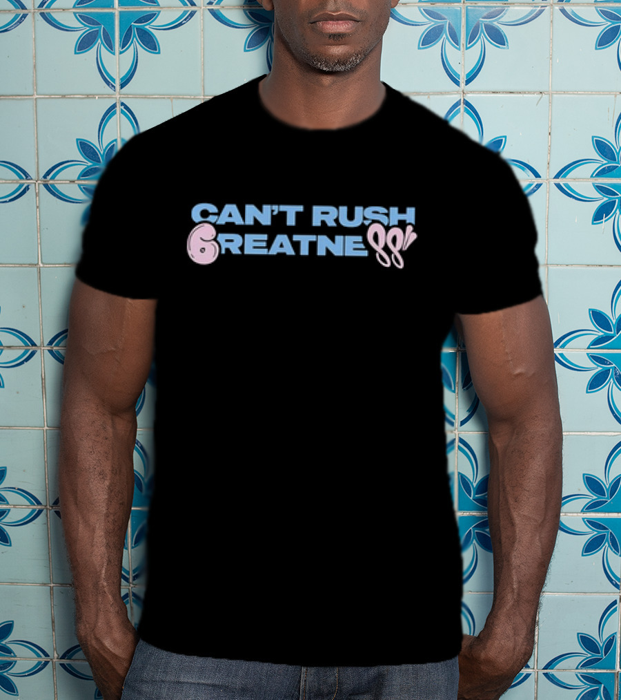 Can't Rush 6reatness 88 T-Shirt
