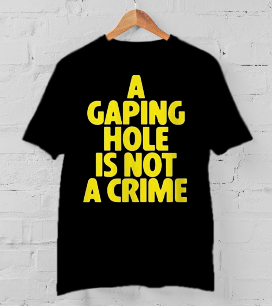 A Gaping Hole Is Not A Crime Yellow Text T-Shirt