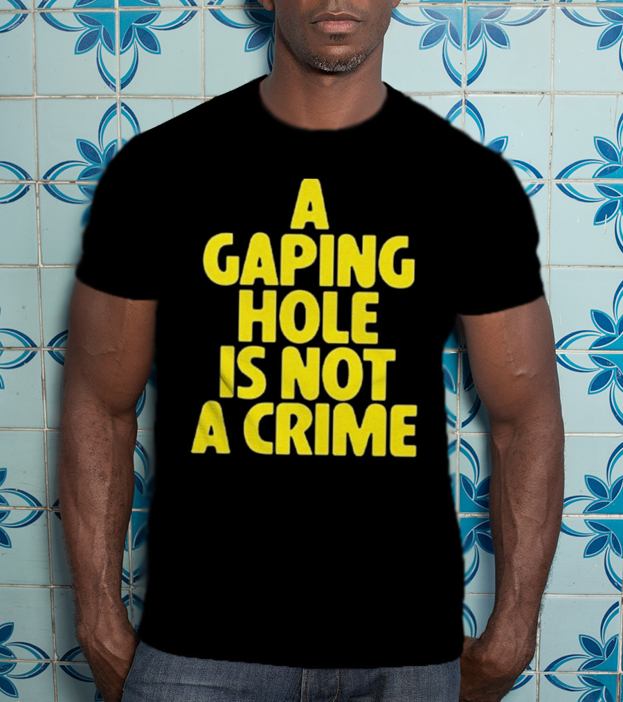 A Gaping Hole Is Not A Crime Yellow Text T-Shirt