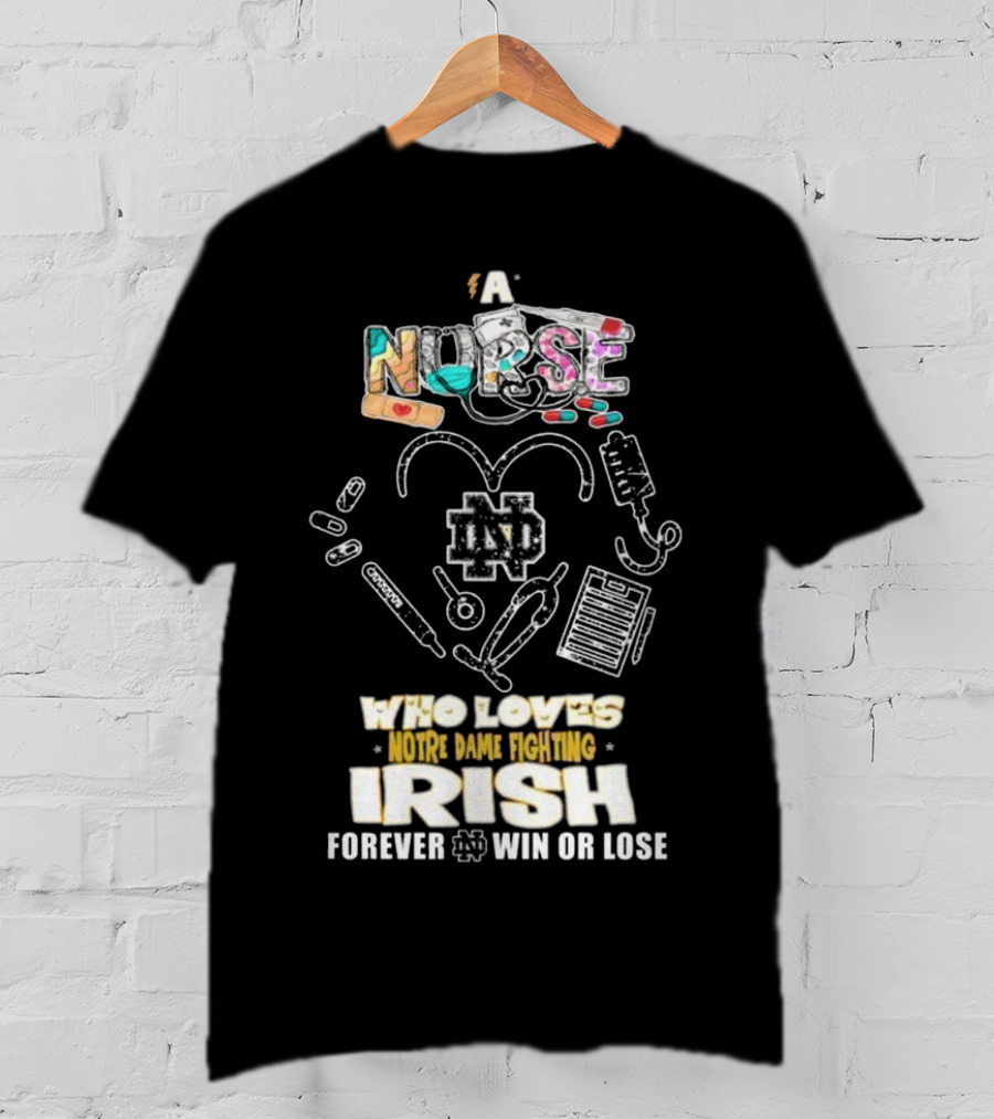 A Nurse Who Loves Notre Dame Fighting Irish Forever Win Or Lose ND T-Shirt