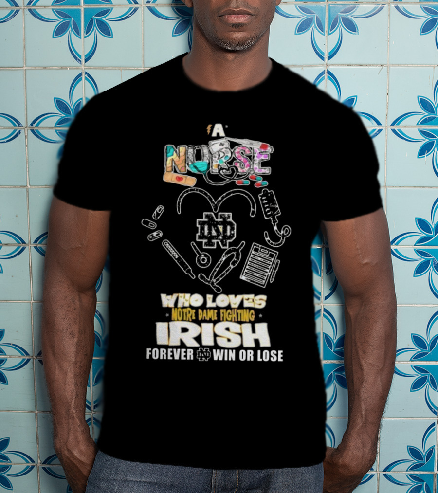A Nurse Who Loves Notre Dame Fighting Irish Forever Win Or Lose ND T-Shirt