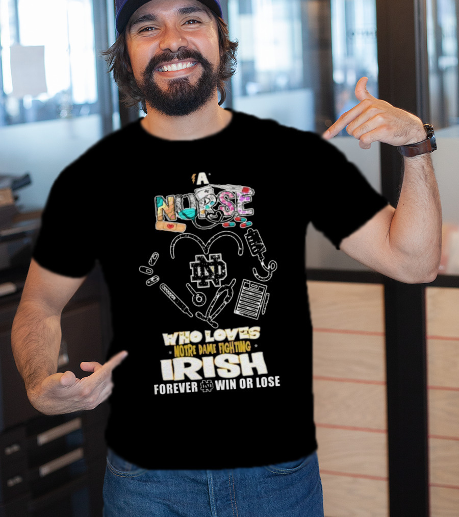 A Nurse Who Loves Notre Dame Fighting Irish Forever Win Or Lose ND T-Shirt