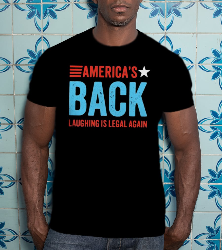 AMERICA'S Back Laughing Is Legal Again Red White And Blue Theme T-Shirt