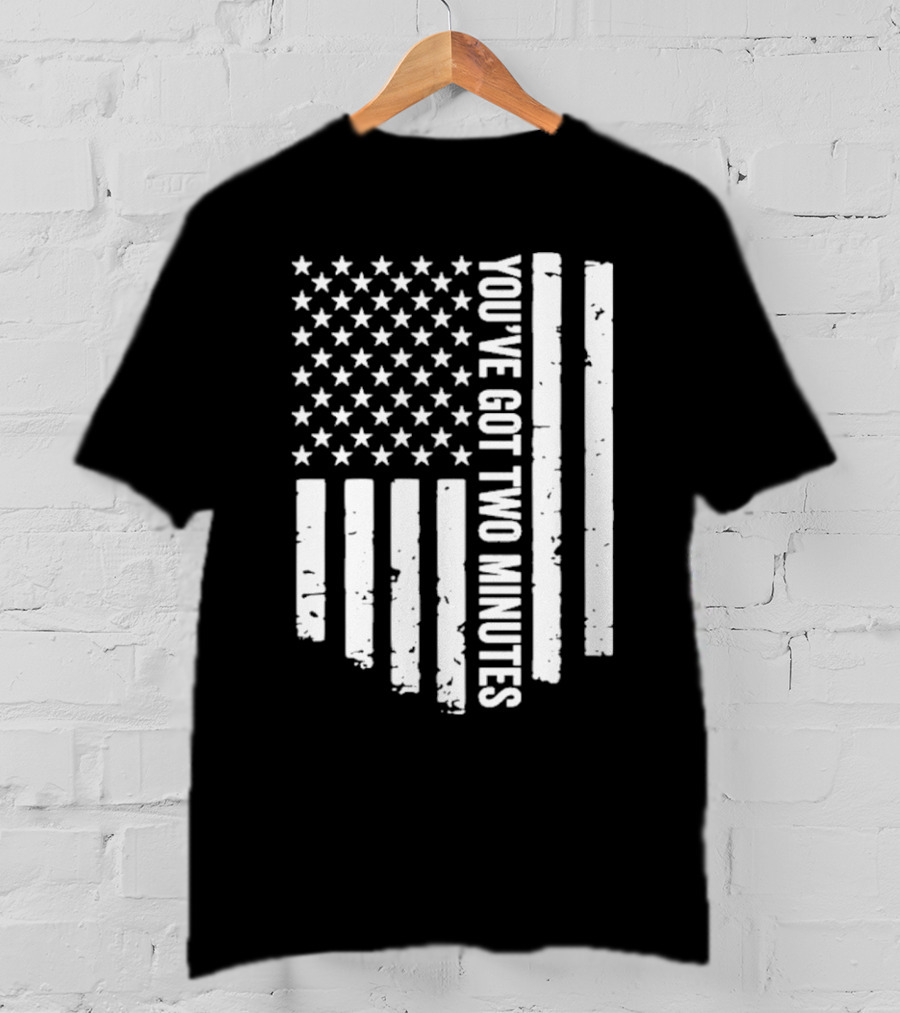 American Flag You’ve Got Two Minutes Political Saying T-Shirt