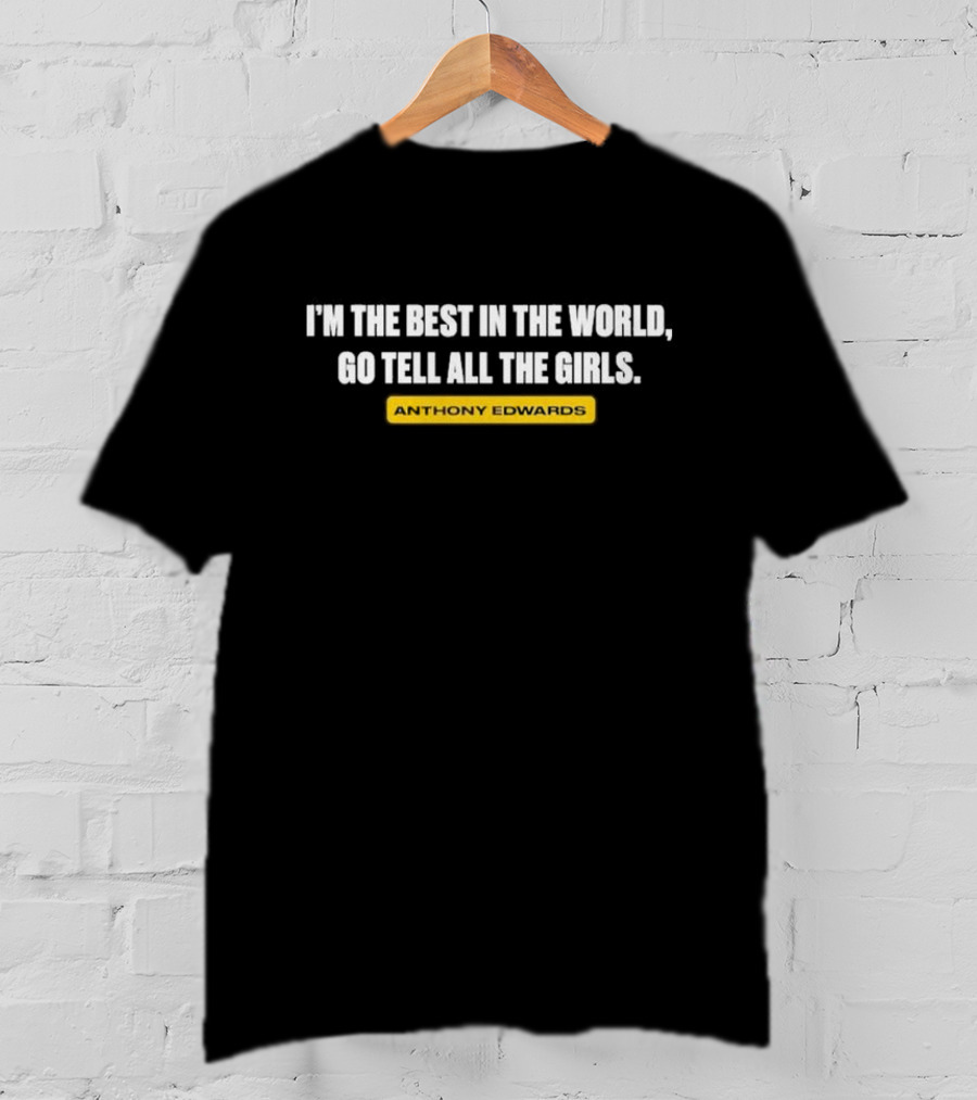I'm The Best In The World Go Tell All The Girls Anthony Edwards T-Shirt