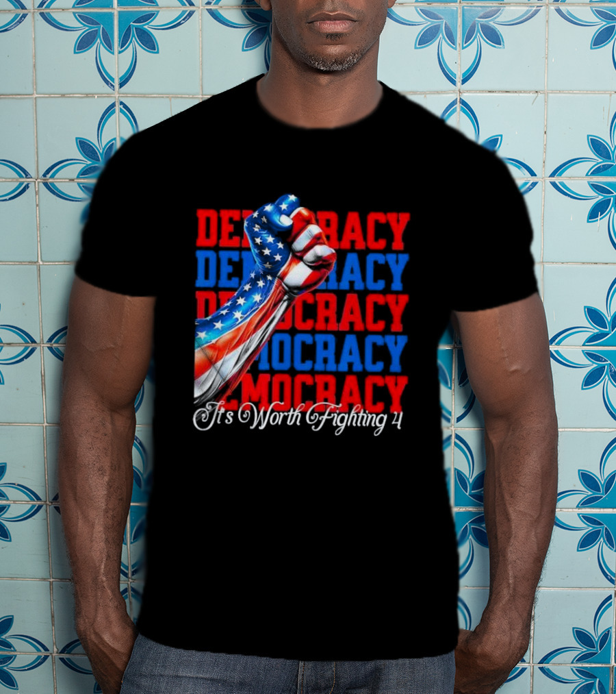 Democracy Fist It's Worth Fighting 4 America T-Shirt