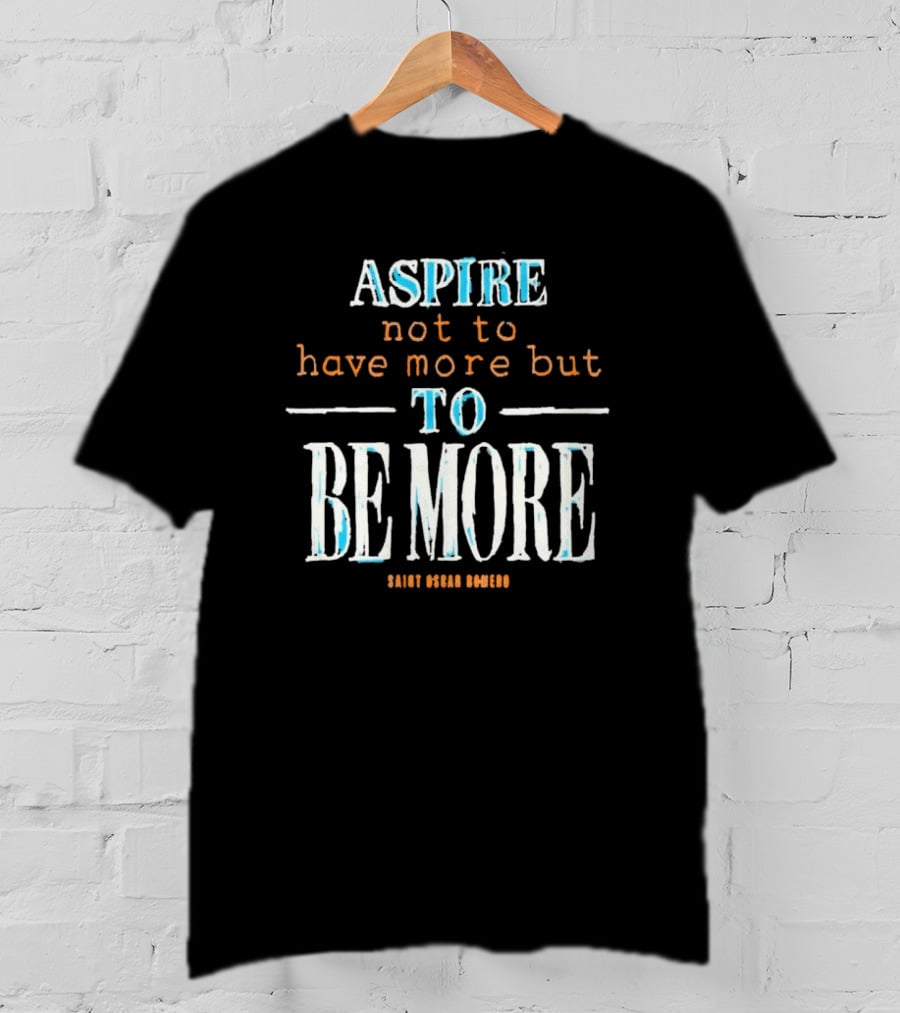 Aspire Not To Have More But To Be More T-Shirt