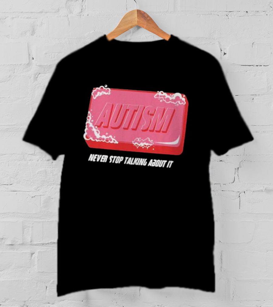 Autism Soap Bar Bubble Never Stop Talking About It T-Shirt