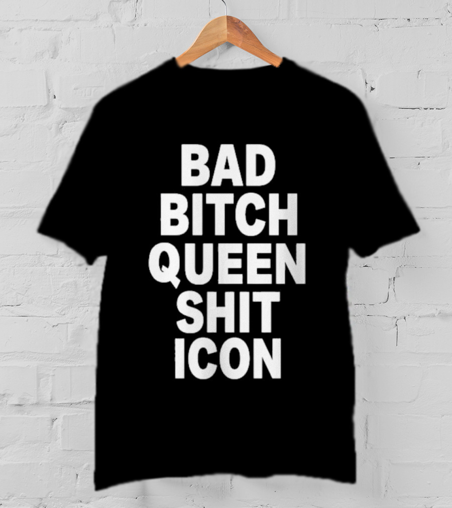 Bad Bitch Queen Shit Icon T-Shirt