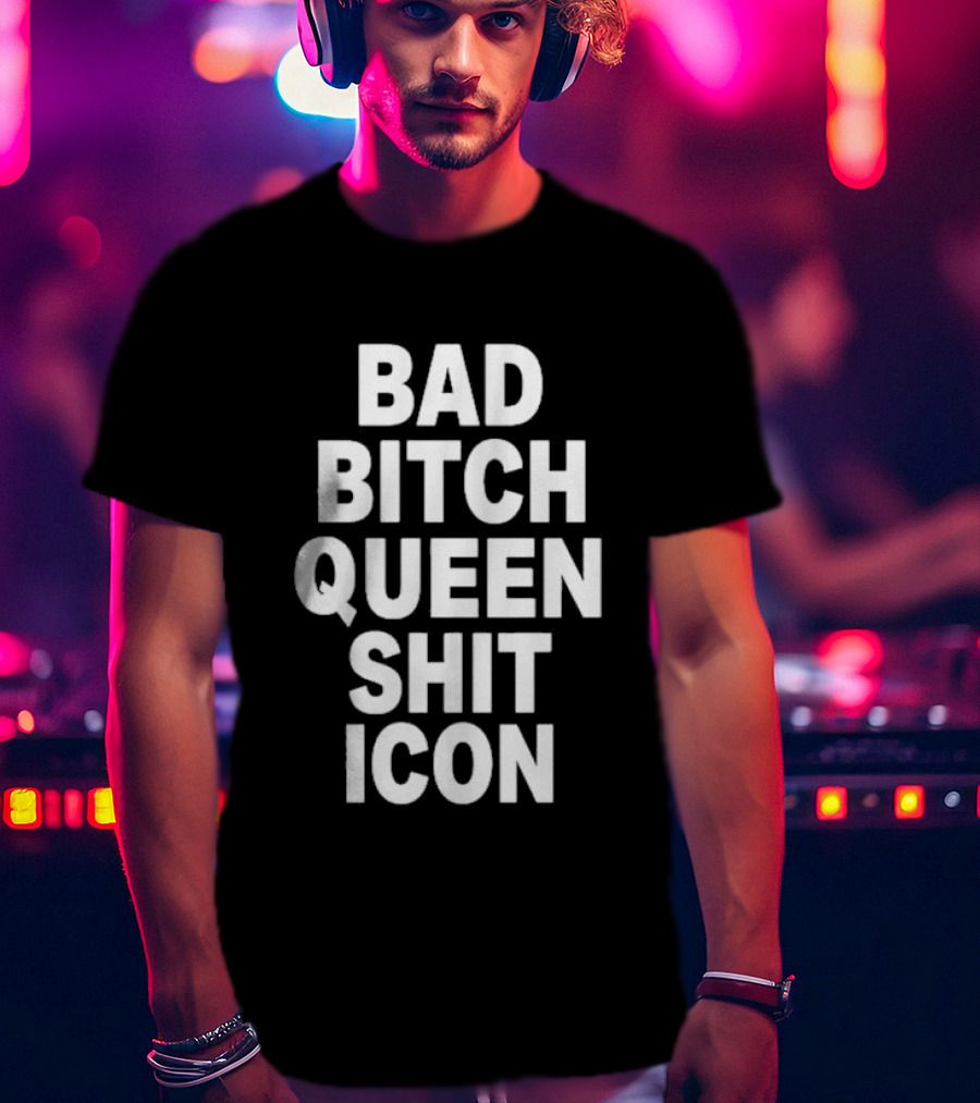 Bad Bitch Queen Shit Icon T-Shirt
