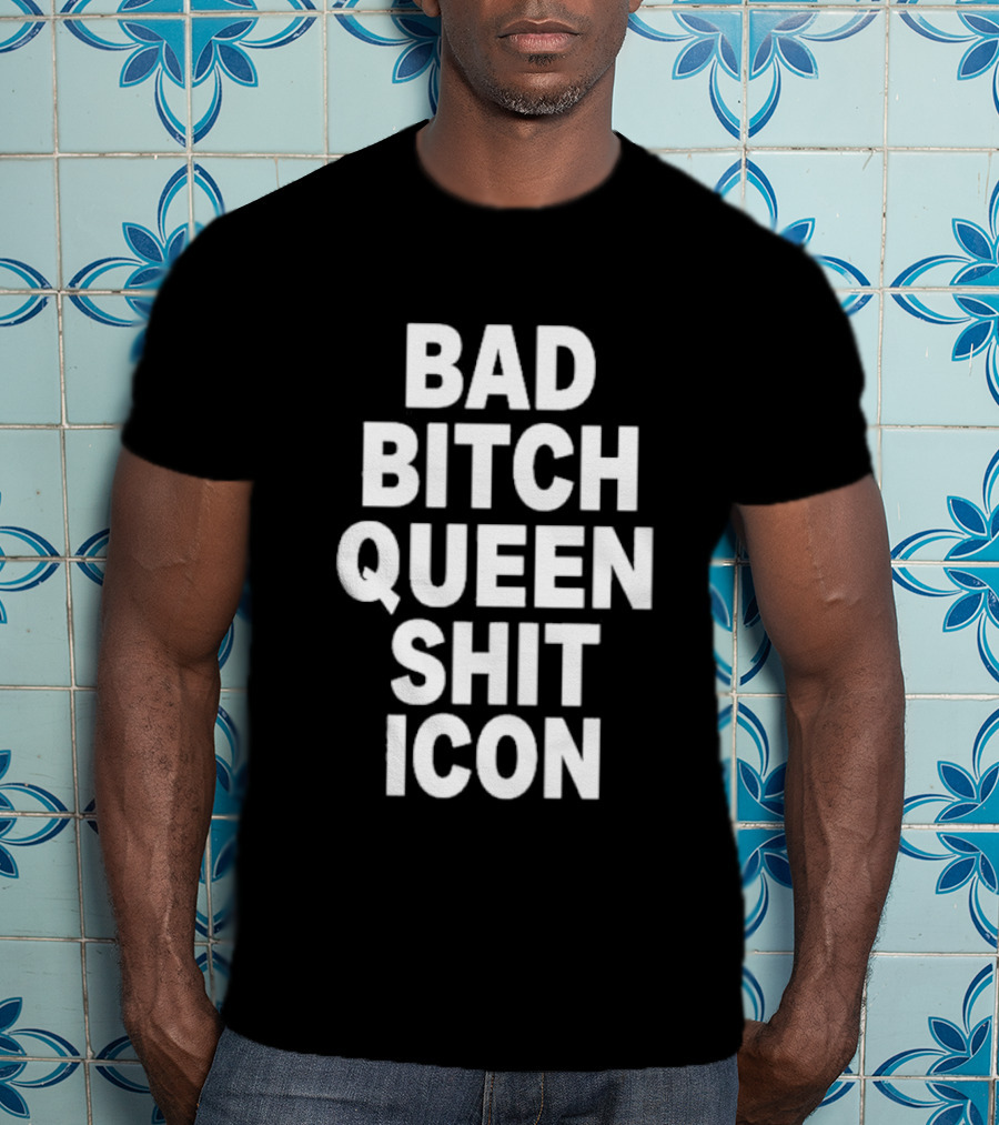 Bad Bitch Queen Shit Icon T-Shirt