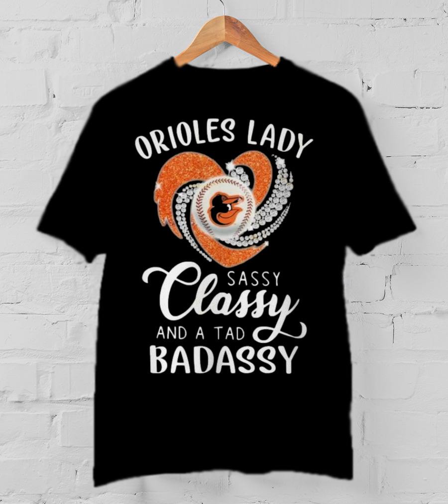 Orioles Lady Sassy Classy And A Tad Badassy 2025 Baseball Heart Design T-Shirt