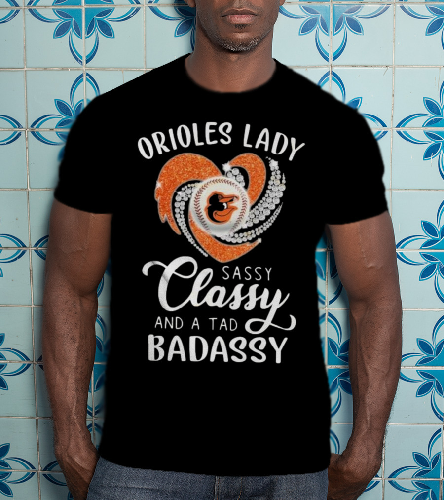 Orioles Lady Sassy Classy And A Tad Badassy 2025 Baseball Heart Design T-Shirt