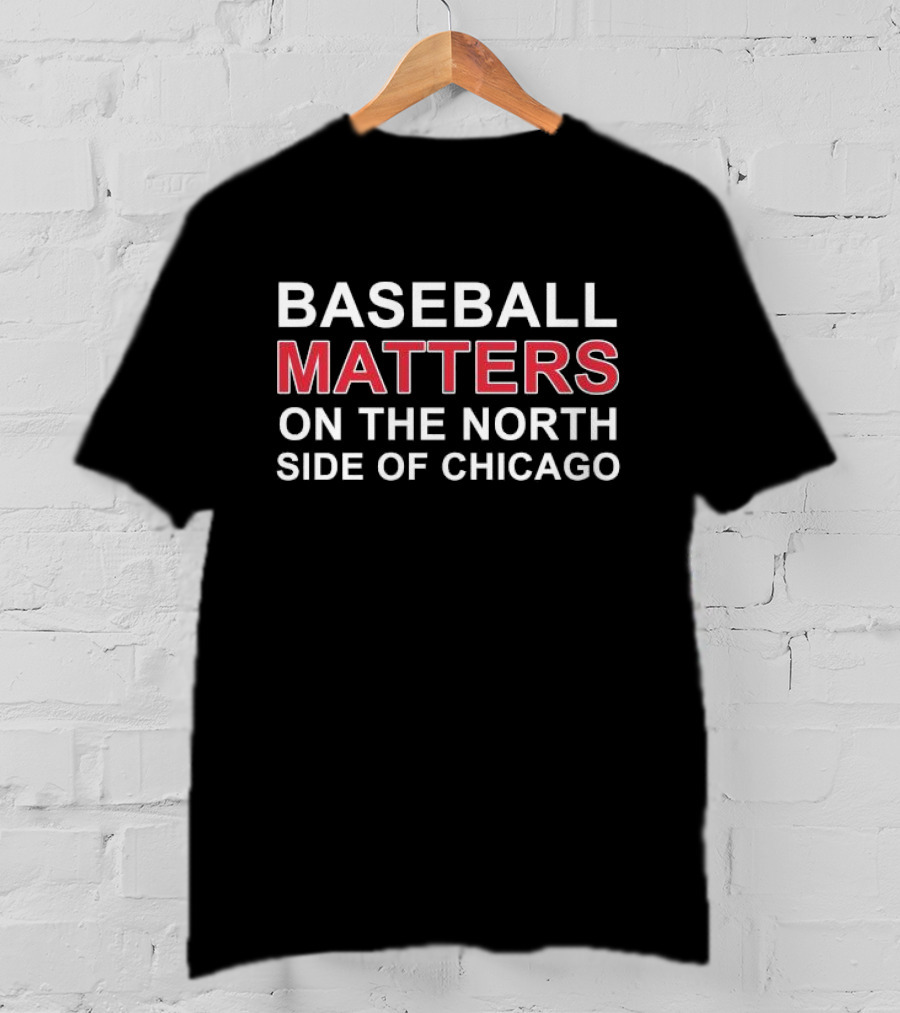 Baseball Matters North Side Chicago T-Shirt