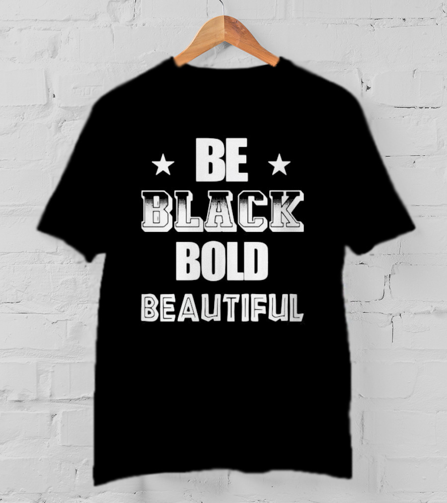 Be Black Bold Beautiful Stars Empowerment T-Shirt