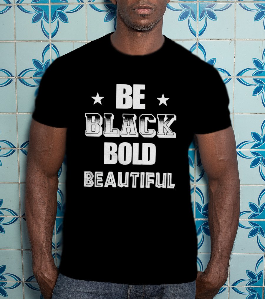 Be Black Bold Beautiful Stars Empowerment T-Shirt