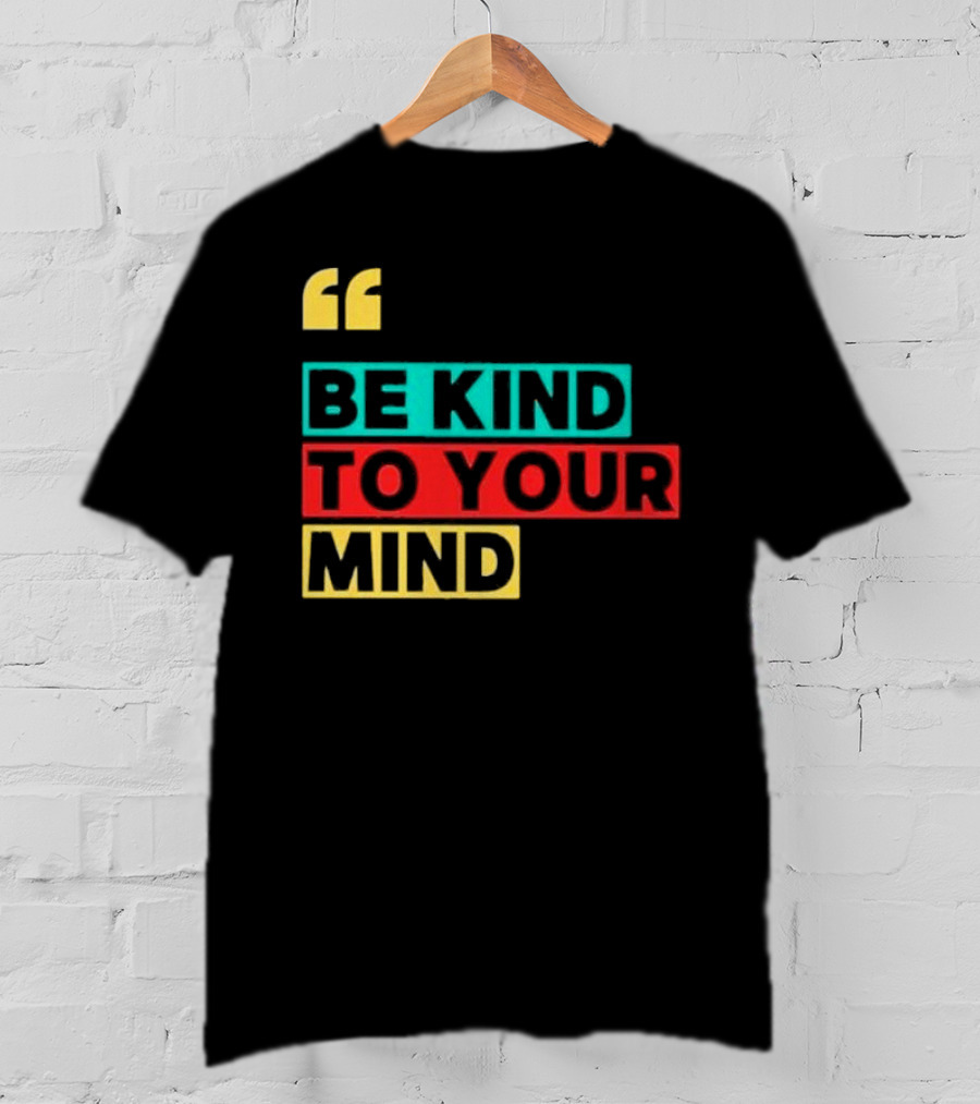Be Kind To Your Mind Inspirational Mental Wellness Quote T-Shirt