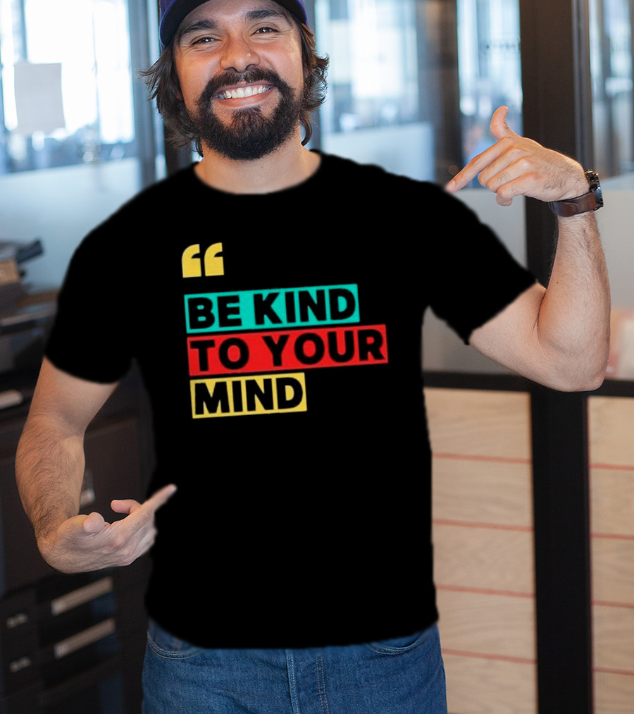 Be Kind To Your Mind Inspirational Mental Wellness Quote T-Shirt