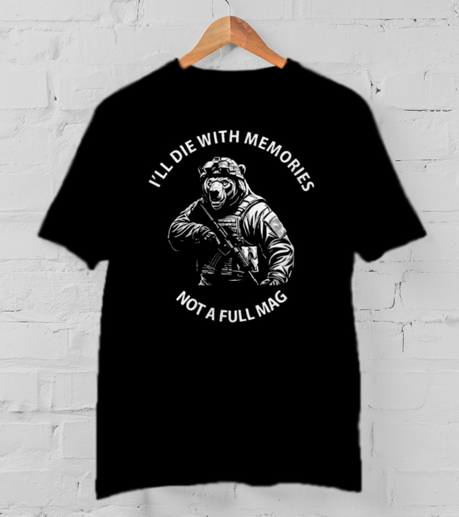 Bear I'll Die With Memories Not A Full Mag T-Shirt