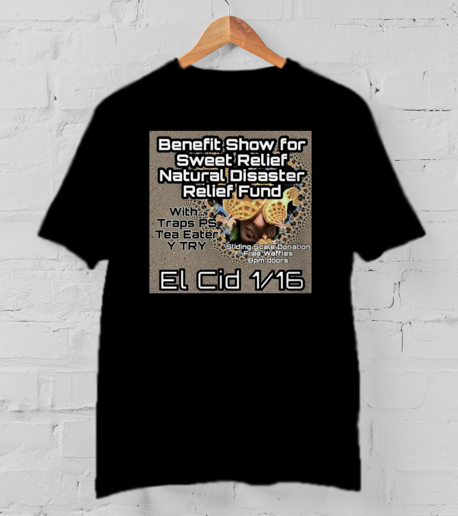 Benefit Show For Sweet Relief Natural Disaster Relief Fund El Cid 1/16 Traps PS Tea Eater Y TRY Sliding Scale Donation Free Waffles 8pm Doors T-Shirt