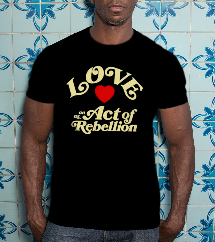 Love As An Act Of Rebellion Red Heart T-Shirt