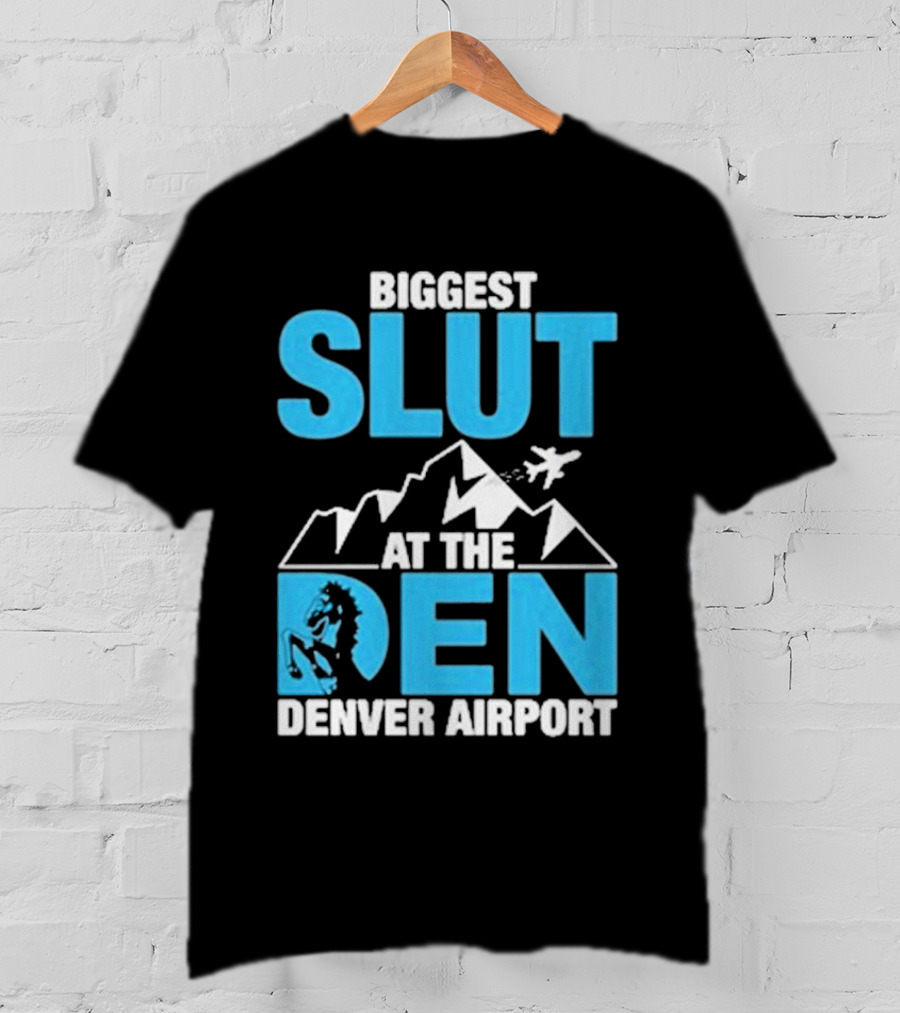 Biggest Slut At The Den Denver Airport T-Shirt