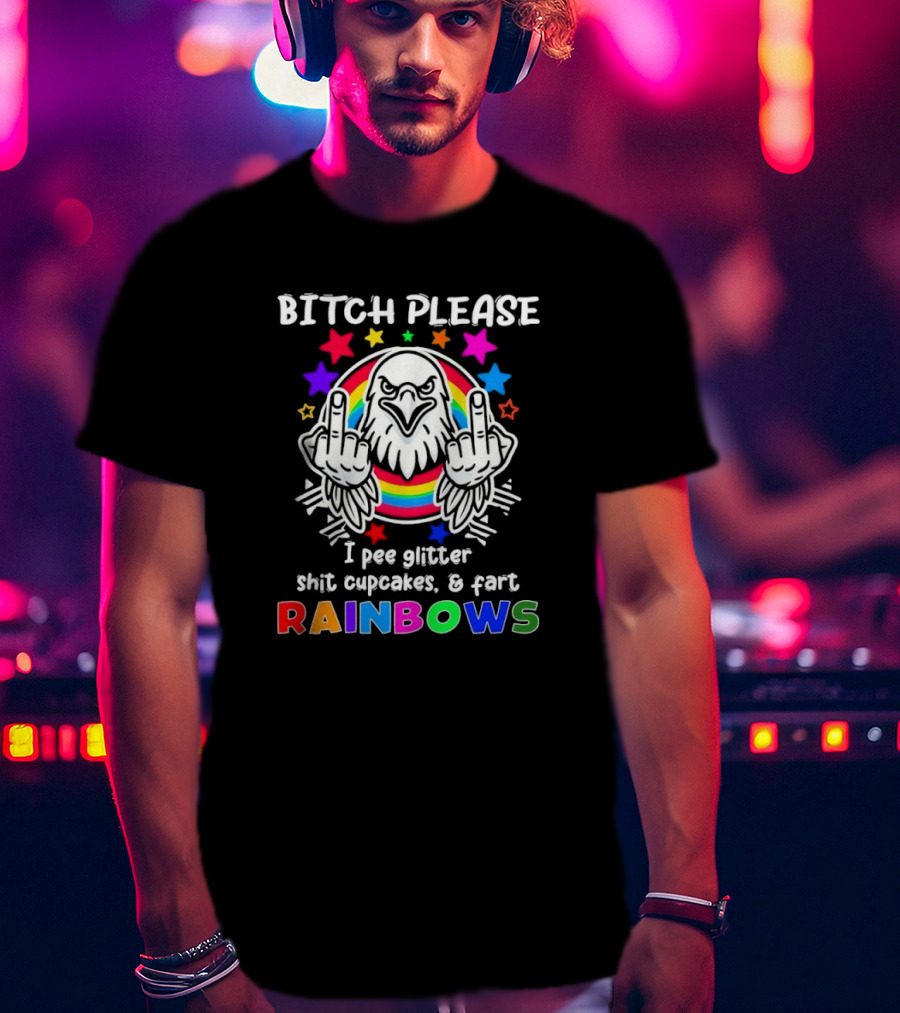 Bitch Please I Pee Glitter Shit Cupcakes Fart Rainbows T-Shirt