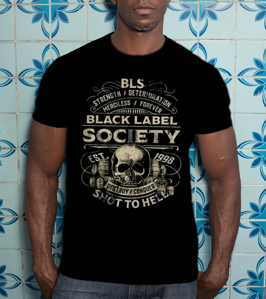 BLS Strength Determination Merciless Forever Black Label Society Est 1998 Destroy Conquer Shot To Hell T-Shirt