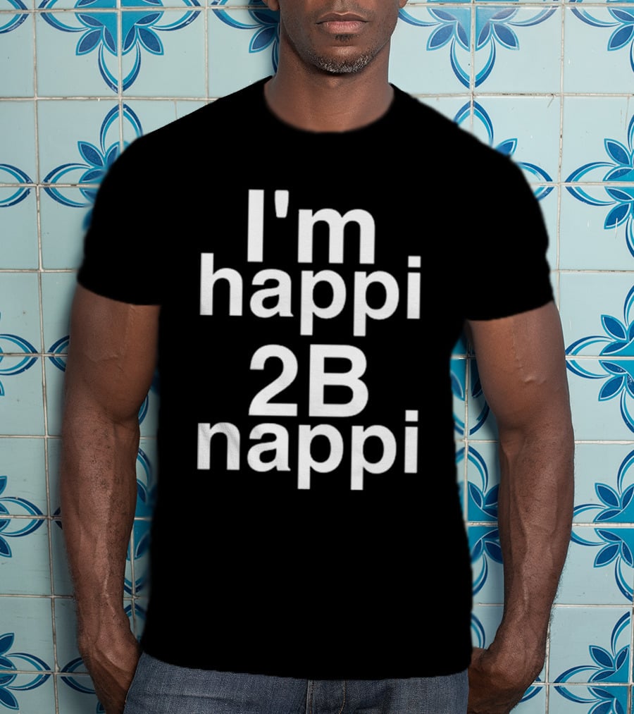 I'm Happi 2B Nappi Bobby Brown Influence T-Shirt