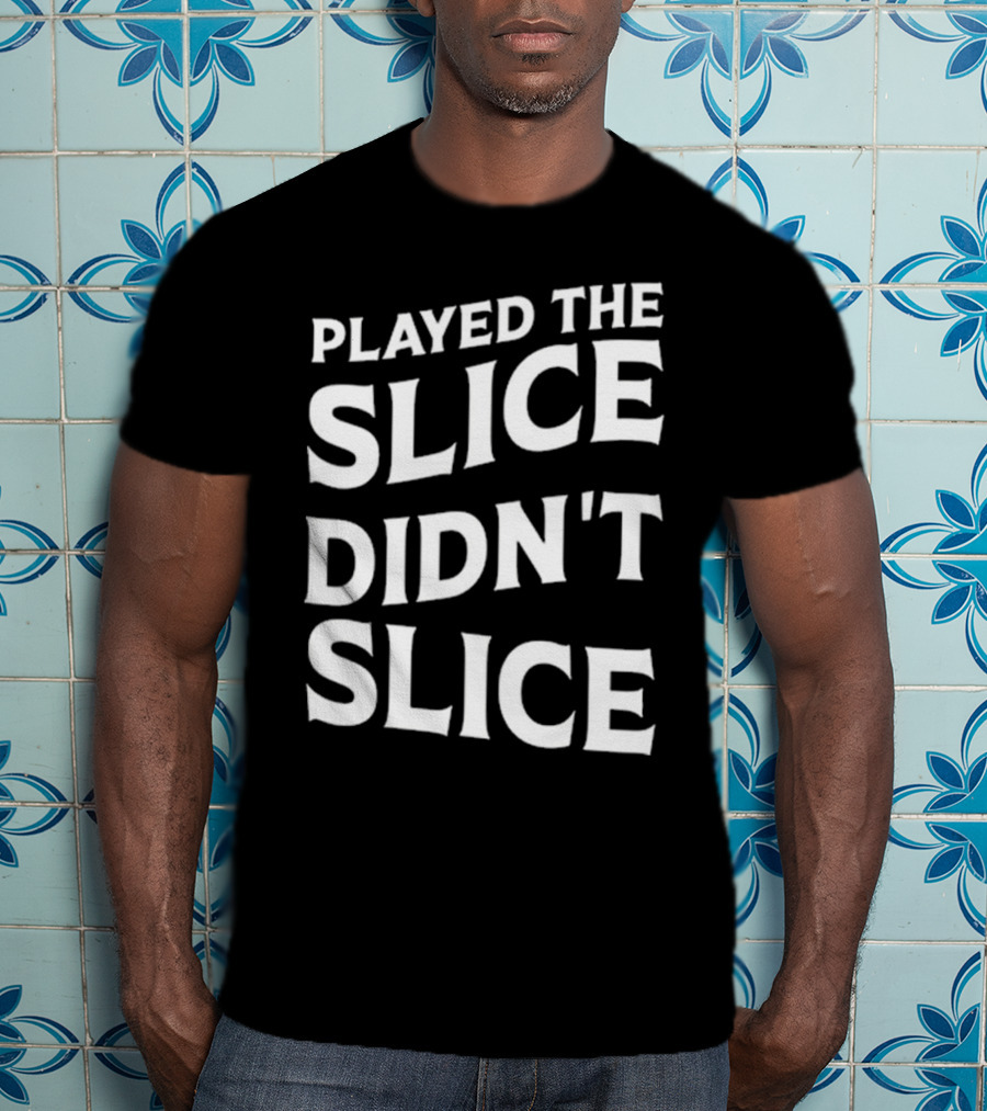 Breaking 100 Jerry Played The Slice Didn’t Slice T-Shirt