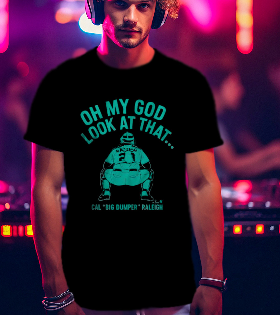 Cal Big Dumper Raleigh Oh My God Look At That T-Shirt