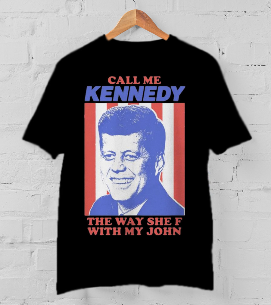 Call Me Kennedy The Way She F With My John T-Shirt