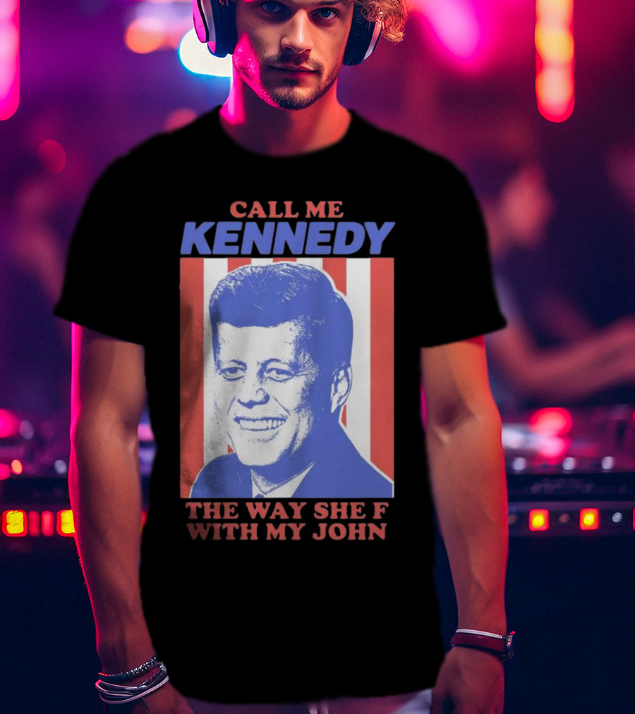 Call Me Kennedy The Way She F With My John T-Shirt