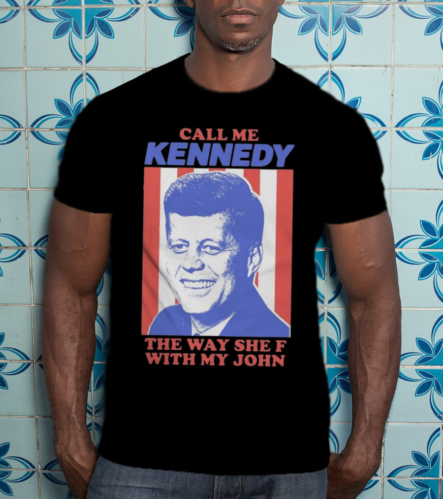 Call Me Kennedy The Way She F With My John T-Shirt