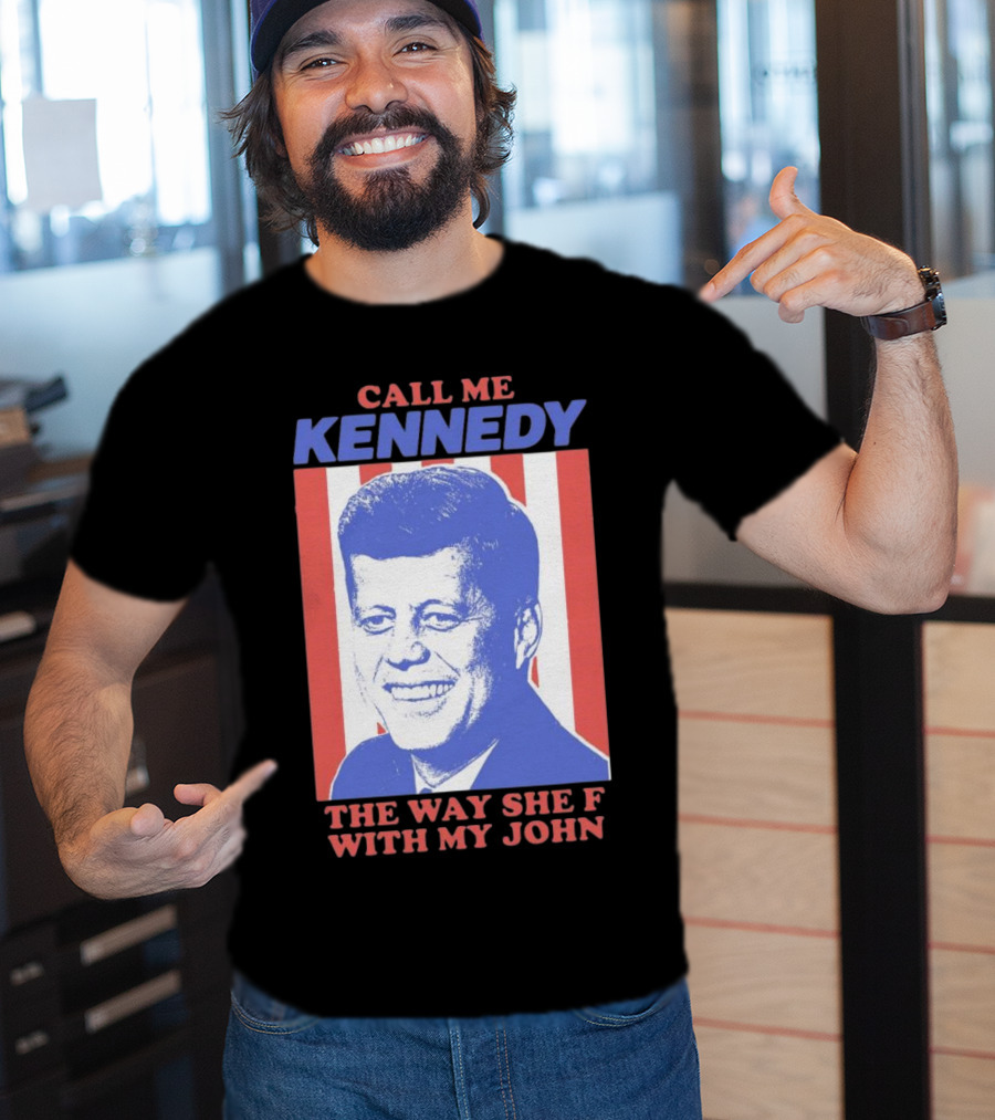 Call Me Kennedy The Way She F With My John T-Shirt