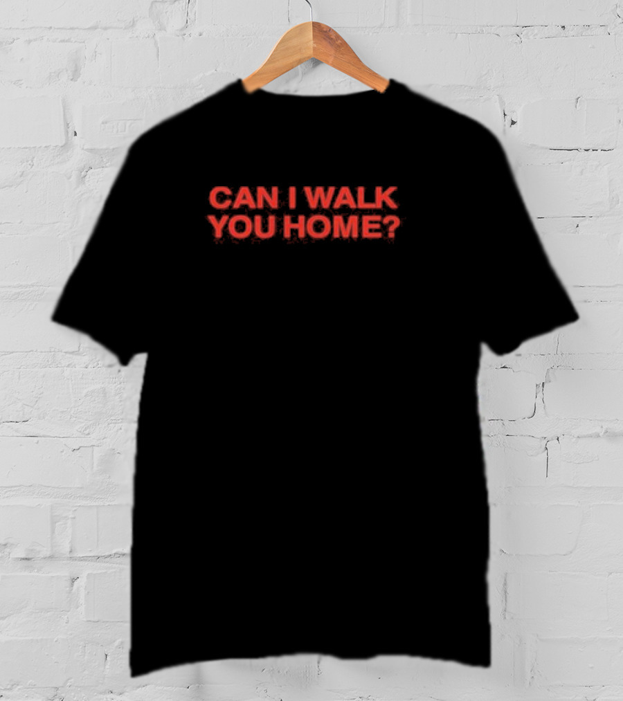 Can I Walk You Home T-Shirt