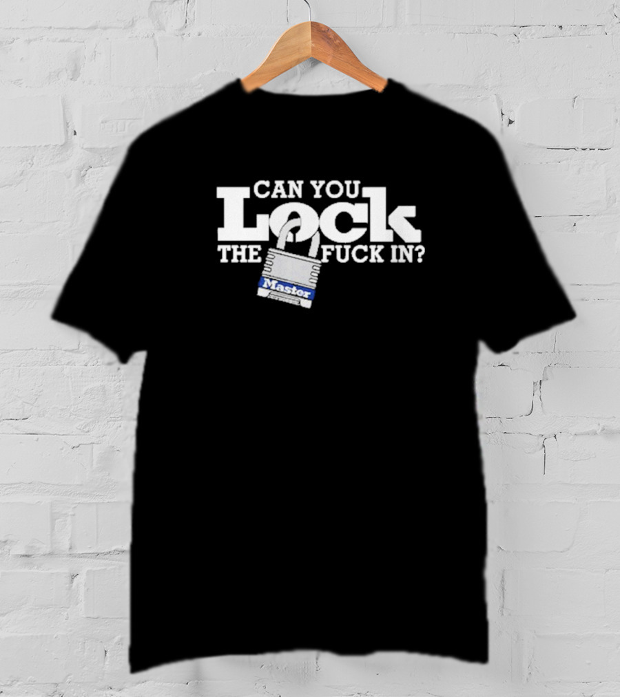 Can You Lock The Fuck In T-Shirt