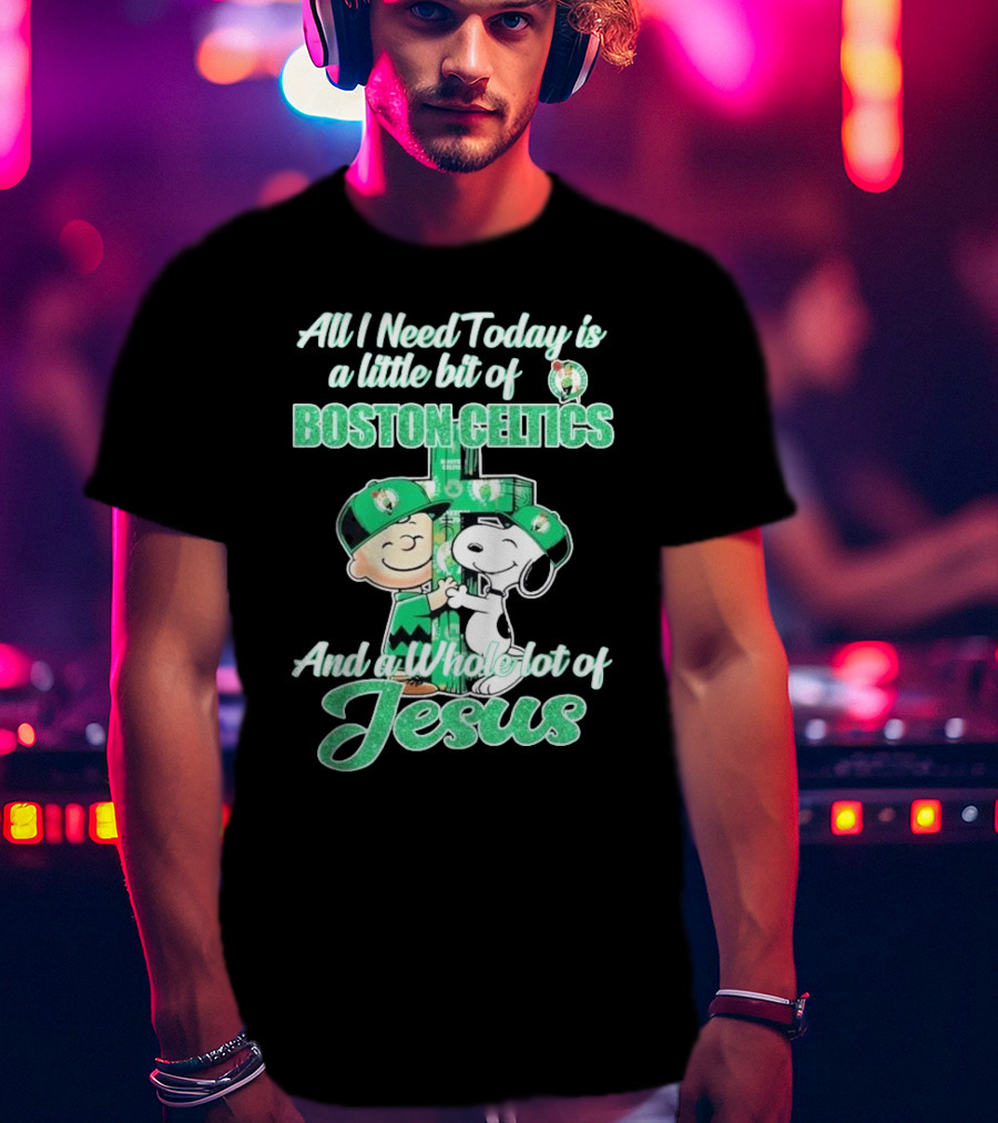 Charlie Brown And Snoopy All I Need Today Is A Little Bit Of Boston Celtics And A Whole Lot Of Jesus 2025 T-Shirt
